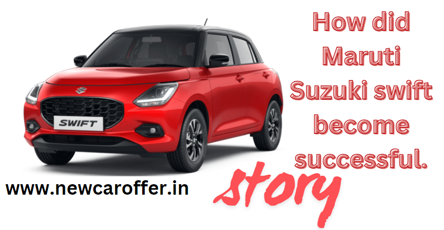 Maruti Suzuki swift become successful
